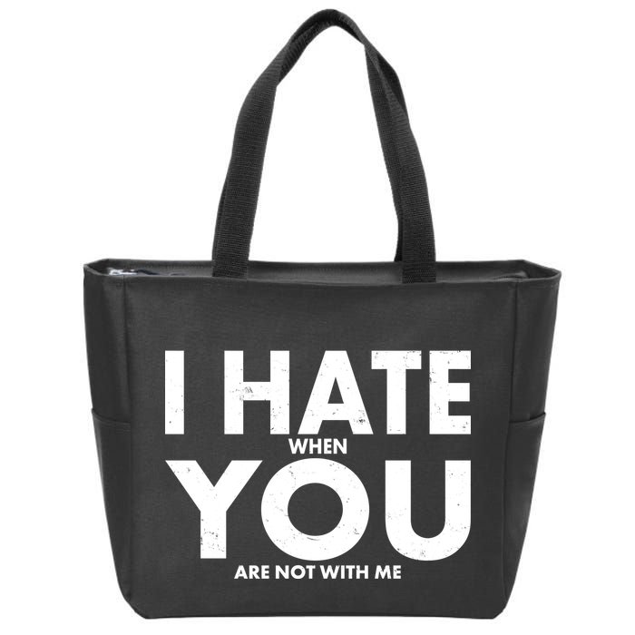 I Hate When You Are Not With Me Zip Tote Bag