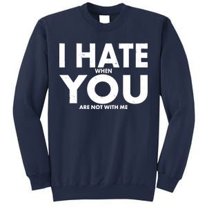 I Hate When You Are Not With Me Sweatshirt