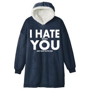 I Hate When You Are Not With Me Hooded Wearable Blanket