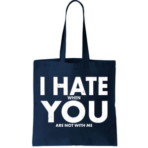 I Hate When You Are Not With Me Tote Bag