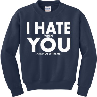 I Hate When You Are Not With Me Kids Sweatshirt