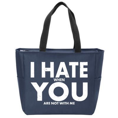 I Hate When You Are Not With Me Zip Tote Bag