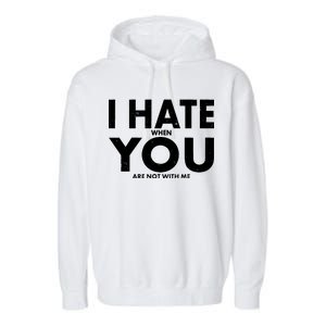 I Hate When You Are Not With Me Garment-Dyed Fleece Hoodie