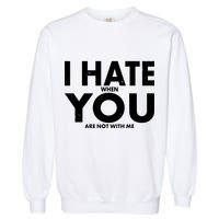 I Hate When You Are Not With Me Garment-Dyed Sweatshirt