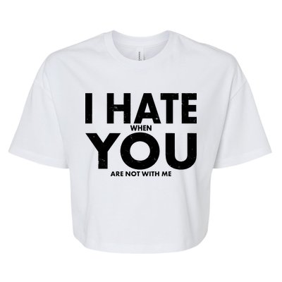 I Hate When You Are Not With Me Bella+Canvas Jersey Crop Tee