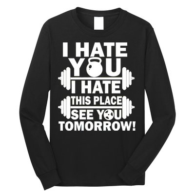 I Hate You This Place See You Tomorrow! Long Sleeve Shirt