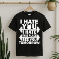 I Hate You This Place See You Tomorrow! T-Shirt