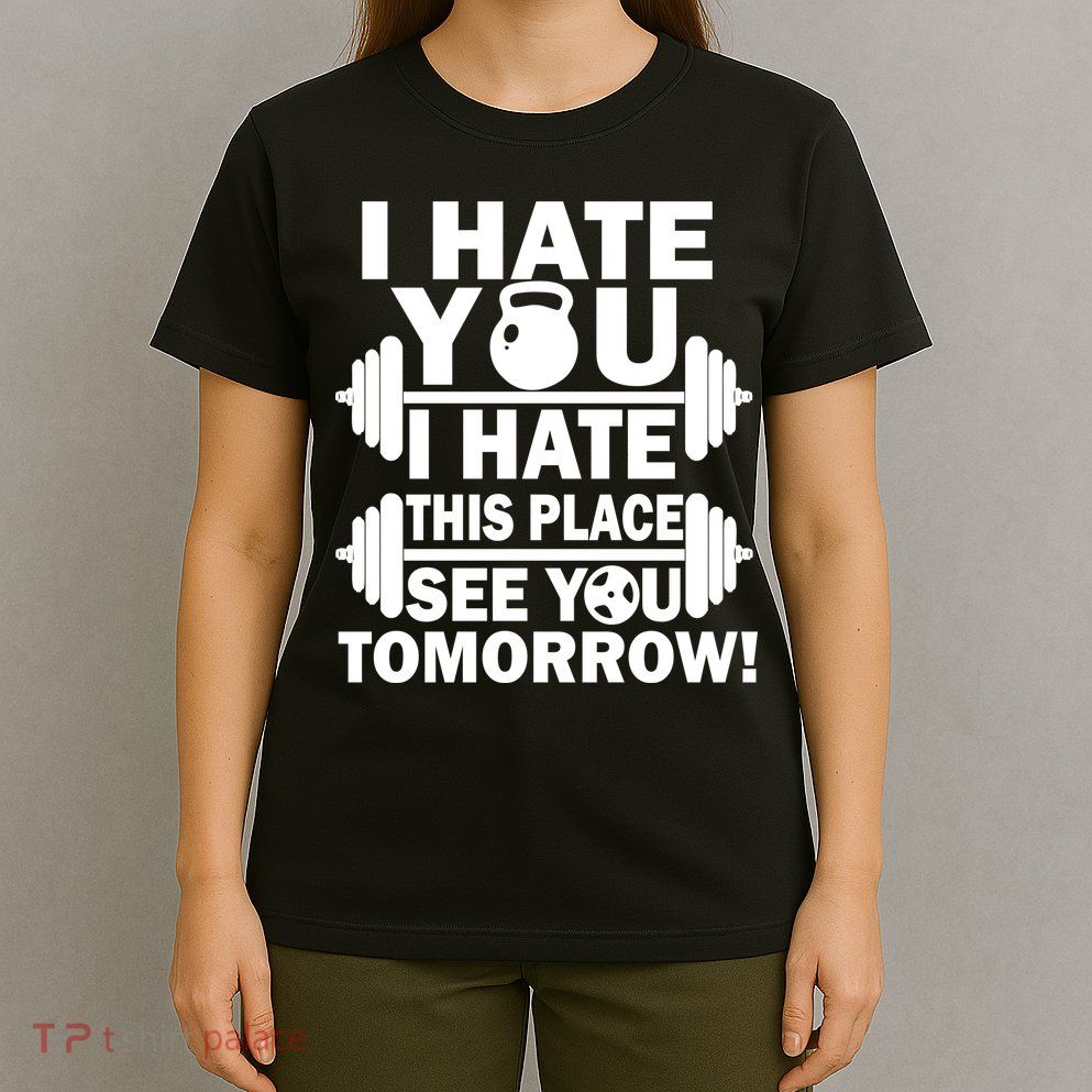 I Hate You This Place See You Tomorrow! T-Shirt