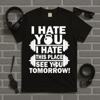 I Hate You This Place See You Tomorrow! T-Shirt
