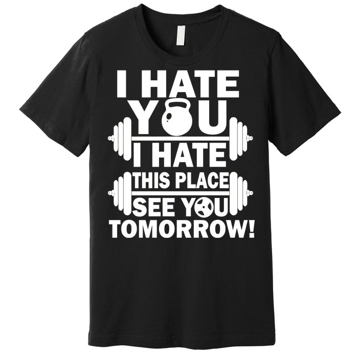 I Hate You This Place See You Tomorrow! Premium T-Shirt