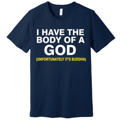 I Have A Body Of A God Buddha Premium T-Shirt