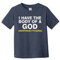 I Have A Body Of A God Buddha Toddler T-Shirt