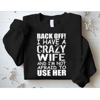 I Have A Crazy Wife Not Afraid To Use Her Sweatshirt