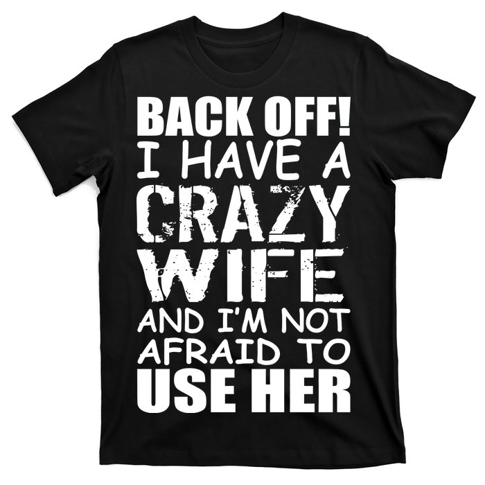 I Have A Crazy Wife Not Afraid To Use Her T-Shirt