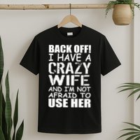 I Have A Crazy Wife Not Afraid To Use Her T-Shirt