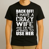 I Have A Crazy Wife Not Afraid To Use Her T-Shirt