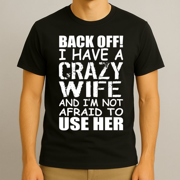 I Have A Crazy Wife Not Afraid To Use Her T-Shirt