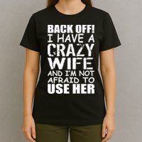 I Have A Crazy Wife Not Afraid To Use Her T-Shirt