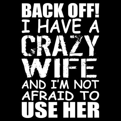I Have A Crazy Wife Not Afraid To Use Her T-Shirt