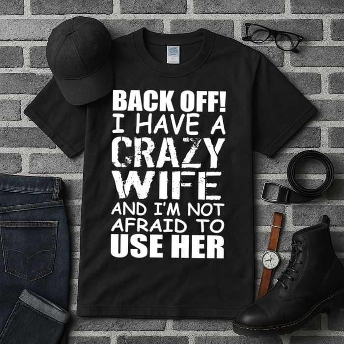I Have A Crazy Wife Not Afraid To Use Her Tall T-Shirt