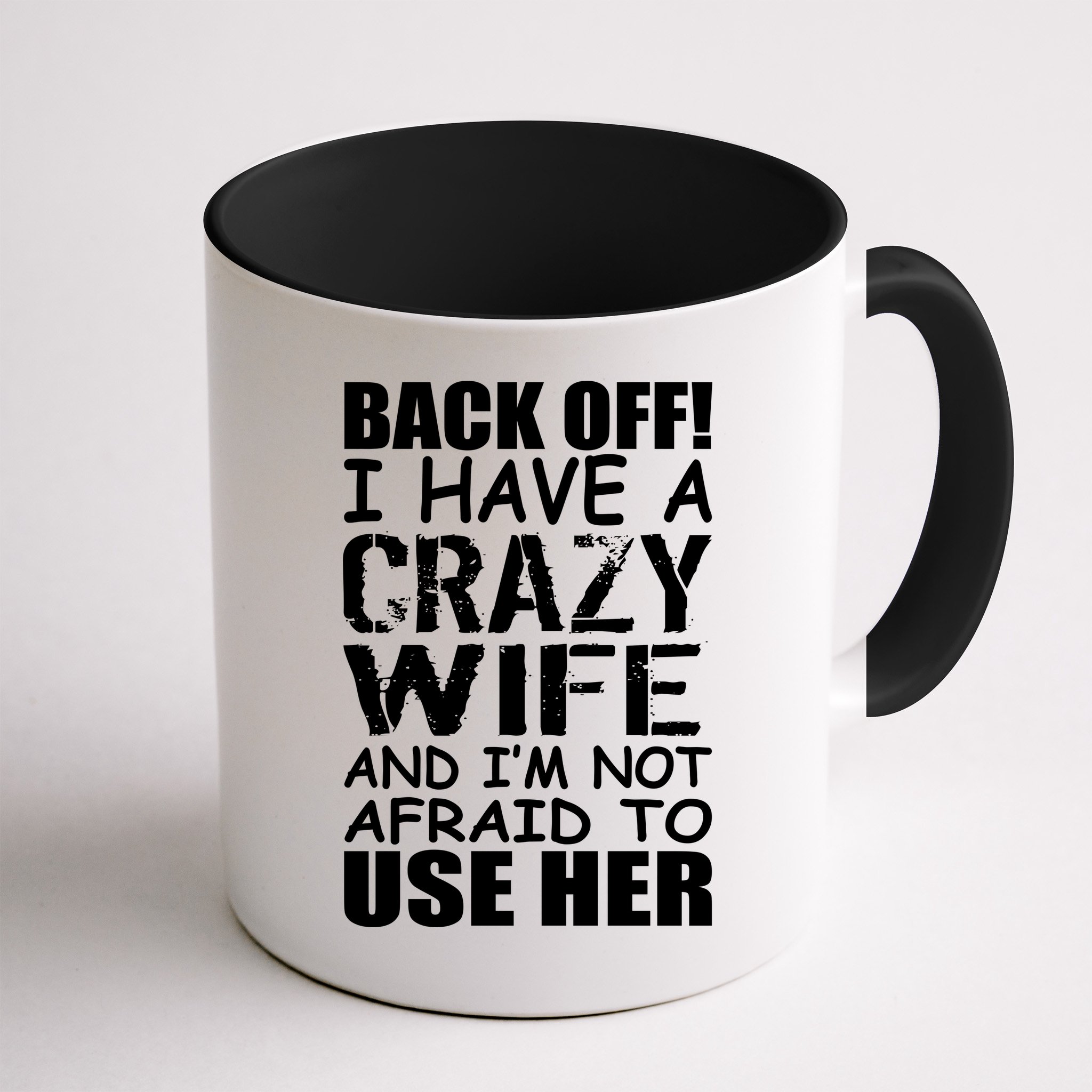 I Have A Crazy Wife Not Afraid To Use Her Mug