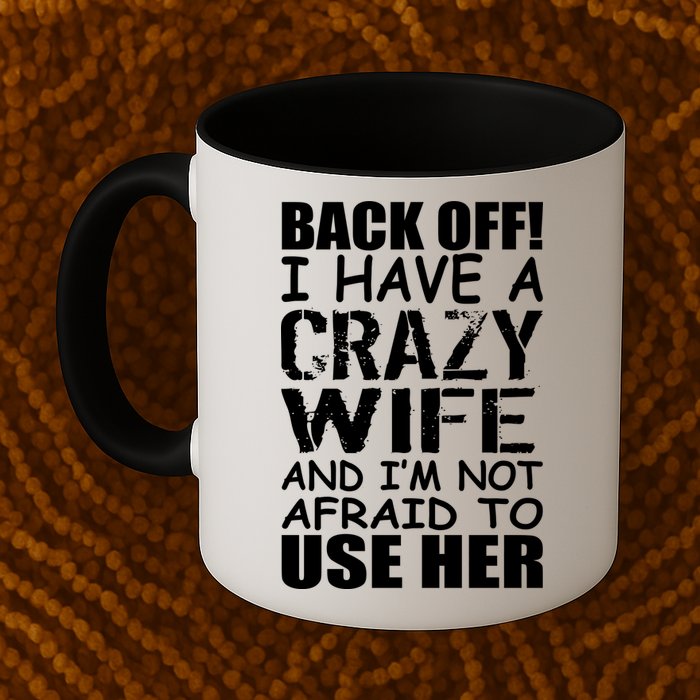 I Have A Crazy Wife Not Afraid To Use Her Mug