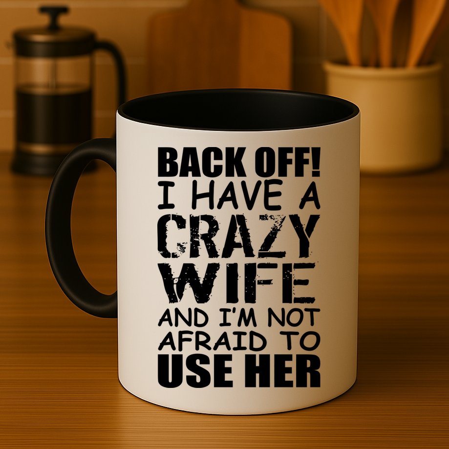 I Have A Crazy Wife Not Afraid To Use Her Mug