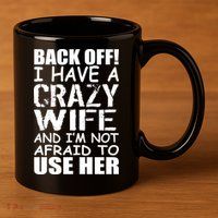 I Have A Crazy Wife Not Afraid To Use Her 11oz C Handle Ceramic Mug