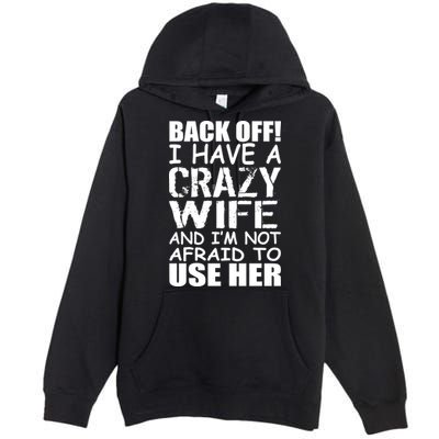 I Have A Crazy Wife Not Afraid To Use Her Premium Pullover Hoodie