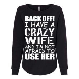 I Have A Crazy Wife Not Afraid To Use Her Womens California Wash Sweatshirt