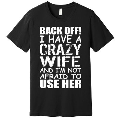 I Have A Crazy Wife Not Afraid To Use Her Premium T-Shirt