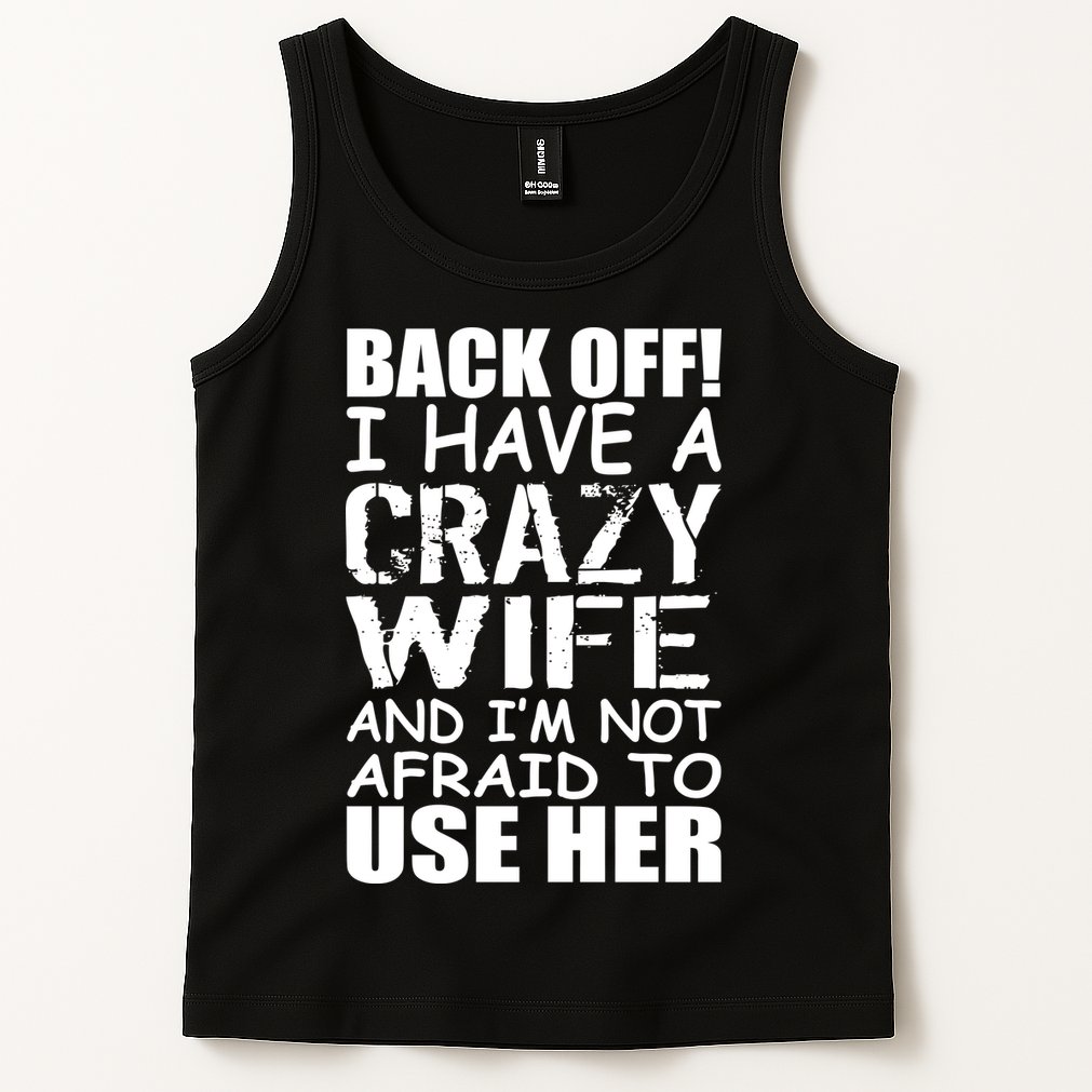 I Have A Crazy Wife Not Afraid To Use Her Tank Top