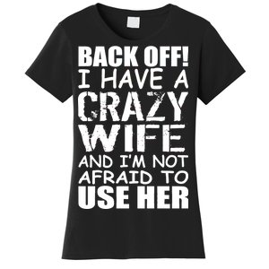 I Have A Crazy Wife Not Afraid To Use Her Women's T-Shirt