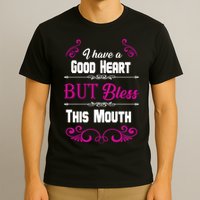 I Have A Good Heart But Bless This Mouth T-Shirt