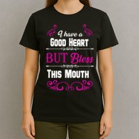 I Have A Good Heart But Bless This Mouth T-Shirt