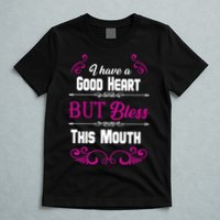 I Have A Good Heart But Bless This Mouth T-Shirt