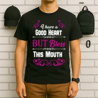 I Have A Good Heart But Bless This Mouth T-Shirt