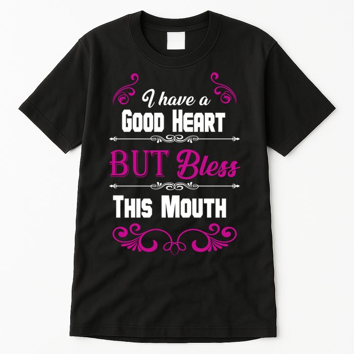 I Have A Good Heart But Bless This Mouth Tall T-Shirt