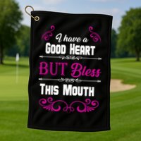 I Have A Good Heart But Bless This Mouth Golf Towel