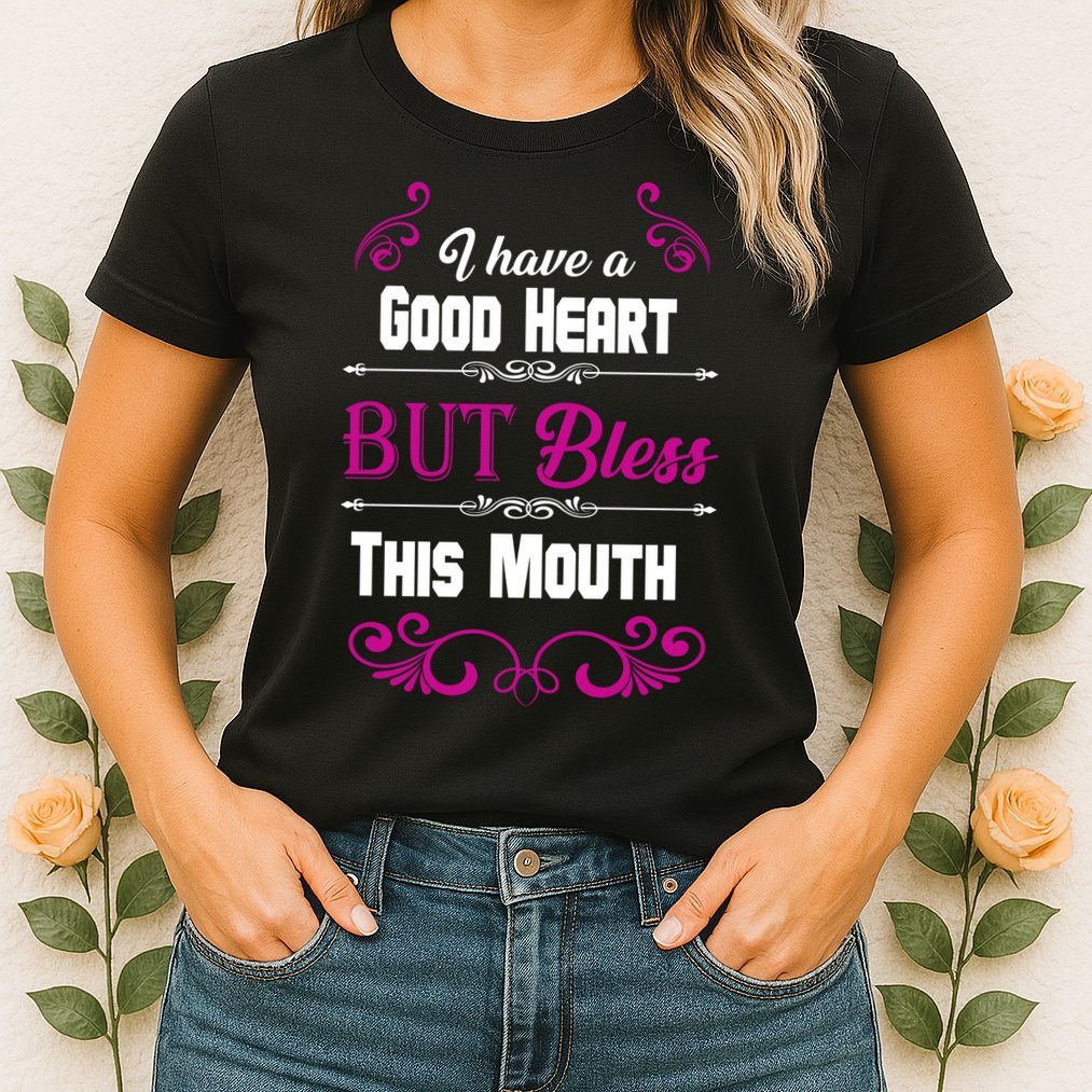 I Have A Good Heart But Bless This Mouth Womens T-Shirt