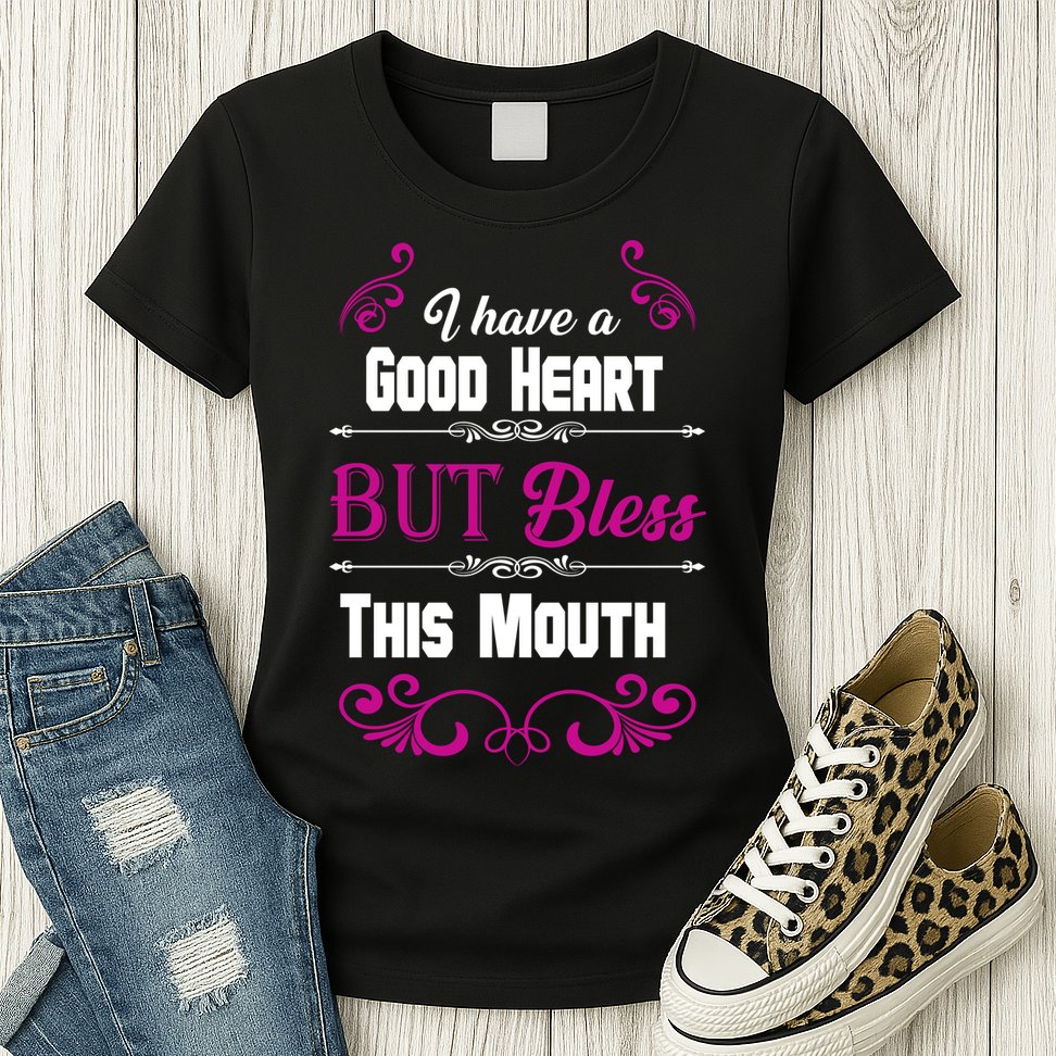 I Have A Good Heart But Bless This Mouth Womens T-Shirt