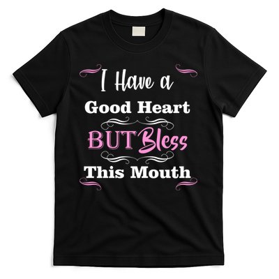 I Have A Good Heart But Bless This Mouth1 T-Shirt