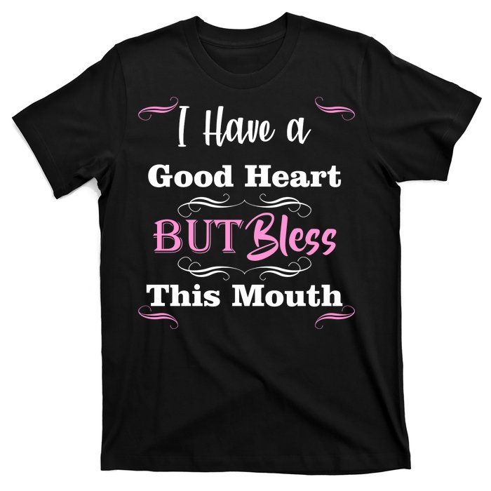 I Have A Good Heart But Bless This Mouth1 T-Shirt