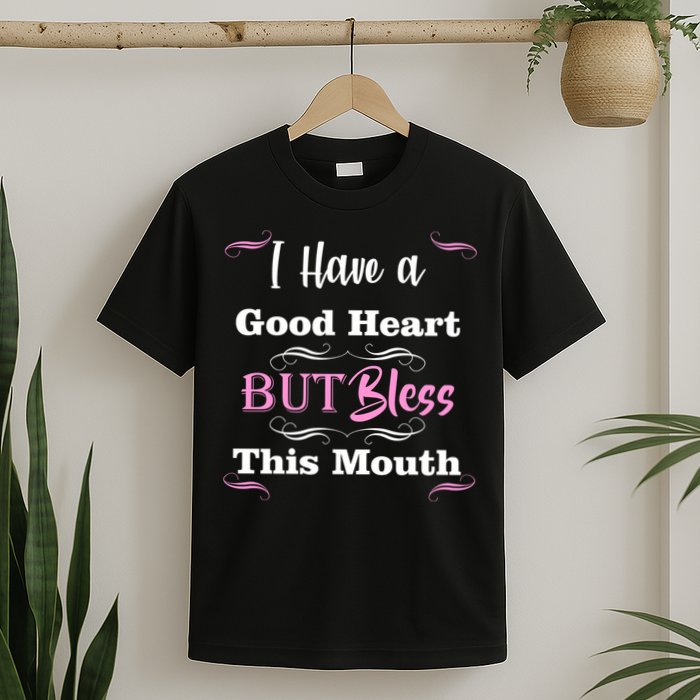I Have A Good Heart But Bless This Mouth1 T-Shirt