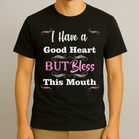 I Have A Good Heart But Bless This Mouth1 T-Shirt