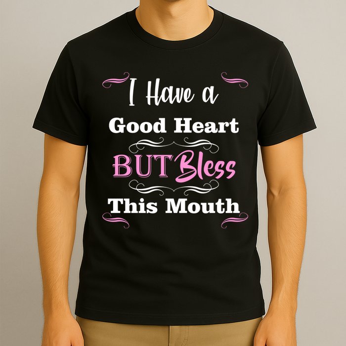 I Have A Good Heart But Bless This Mouth1 T-Shirt