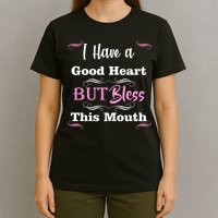 I Have A Good Heart But Bless This Mouth1 T-Shirt