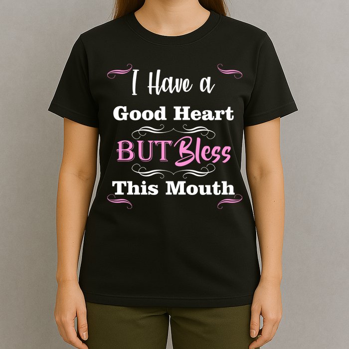 I Have A Good Heart But Bless This Mouth1 T-Shirt