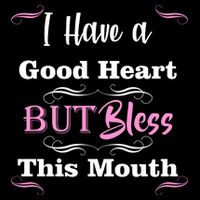 I Have A Good Heart But Bless This Mouth1 T-Shirt