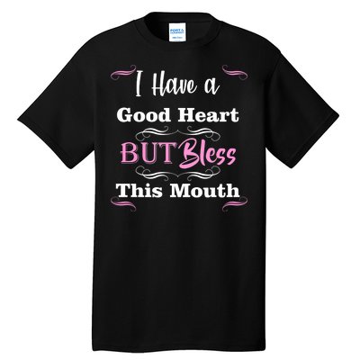 I Have A Good Heart But Bless This Mouth1 Tall T-Shirt